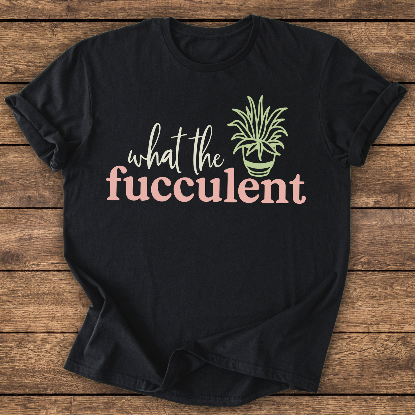What the Fucculent T-shirt