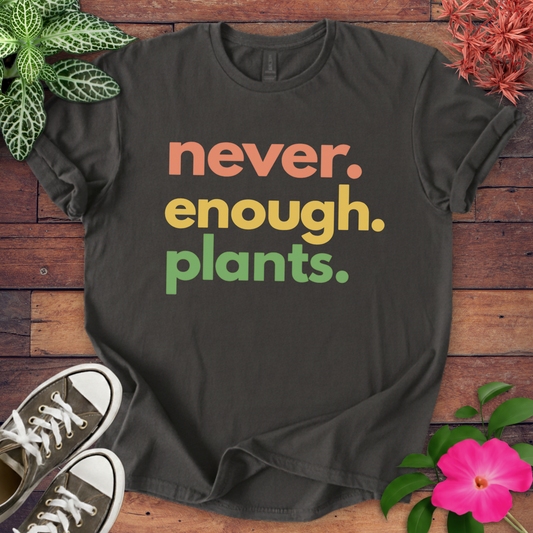 Never Enough Plants T-shirt