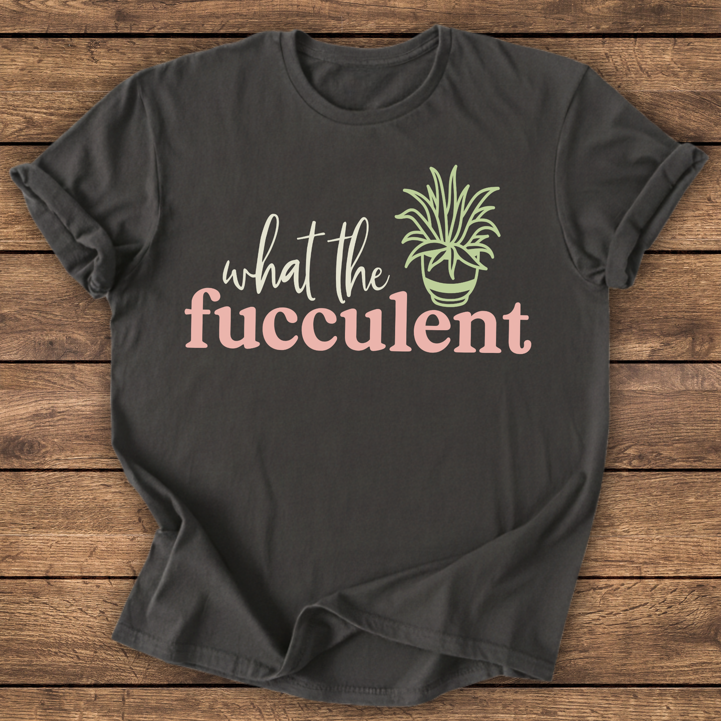 What the Fucculent T-shirt