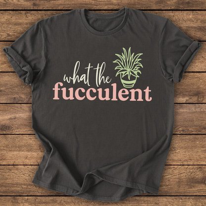 What the Fucculent T-shirt