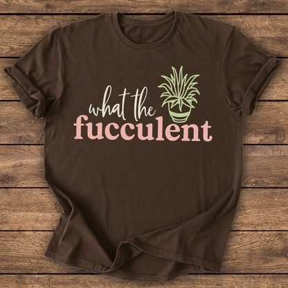 What the Fucculent T-shirt