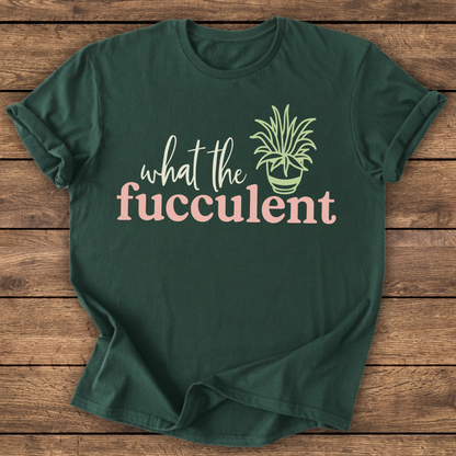 What the Fucculent T-shirt