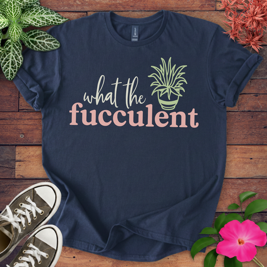 What the Fucculent T-shirt