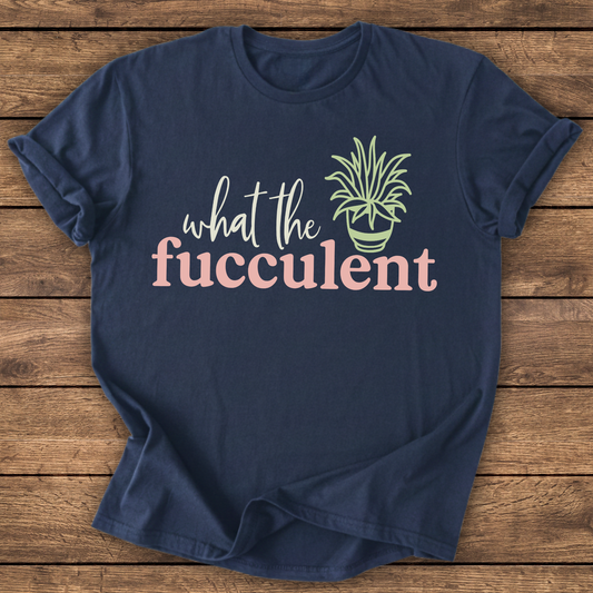 What the Fucculent T-shirt